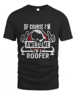 Of Course, I'm Awesome I'm A Roofer