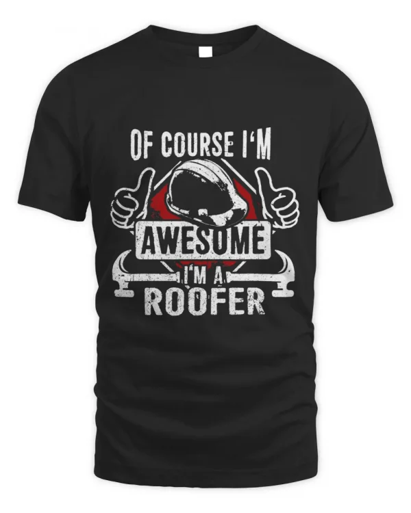 Of Course, I'm Awesome I'm A Roofer